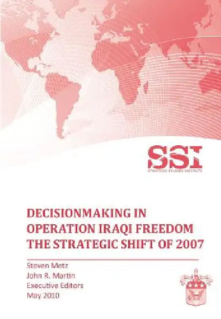 Decisionmaking in Operation IRAQI FREEDOM: Removing Saddam Hussein by Force by Stephen Metz, John R. Martin, Strategic Studies Institute