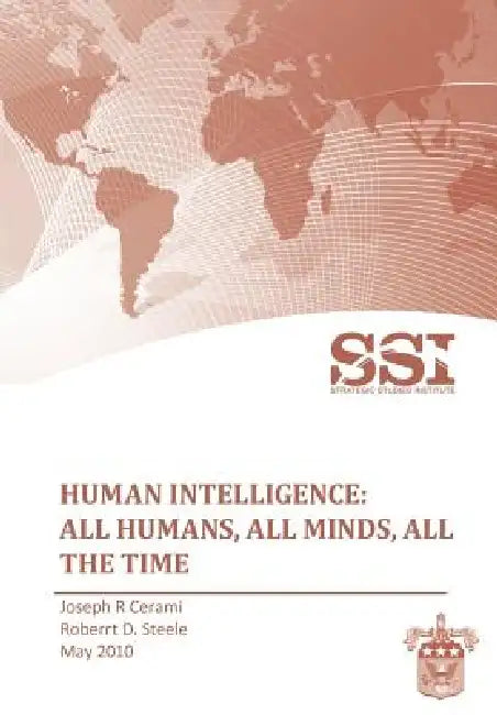 Human Intelligence: All Humans, All Minds, All the Time by Robert D. Steele, Strategic Studies Institute