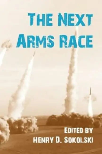 The Next Arms Race by Henry D. Sokolski, Strategic Studies Institute