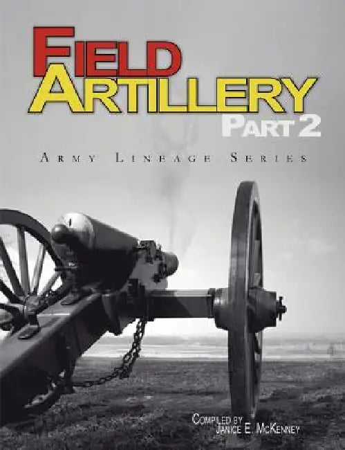 Field Artillery Part 2 (Army Lineage Series) by Janice E. McKenney, Jeffrey J. Clarke, U. S. Army Center for Military History