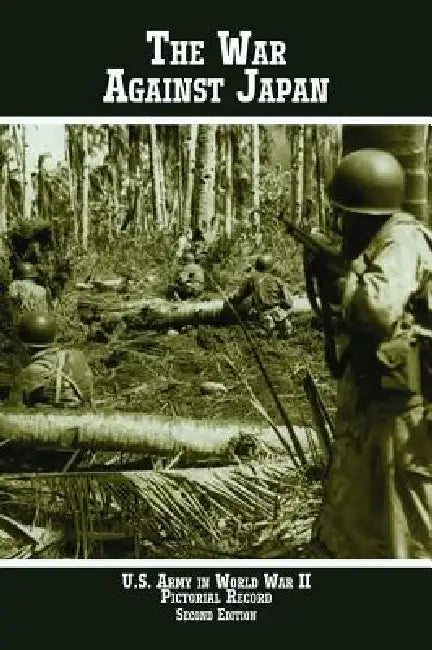 United States Army in World War II Pictorial Record: The War Against Japan by Margaret E. Tucker, Kenneth E. Hunter, Us Army Center of Military History