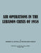 Air Operations in the Lebanon Crisis of 1958 by Robert D. Little, Wilhelmine Burch, Usaf Historical Division Liason Office