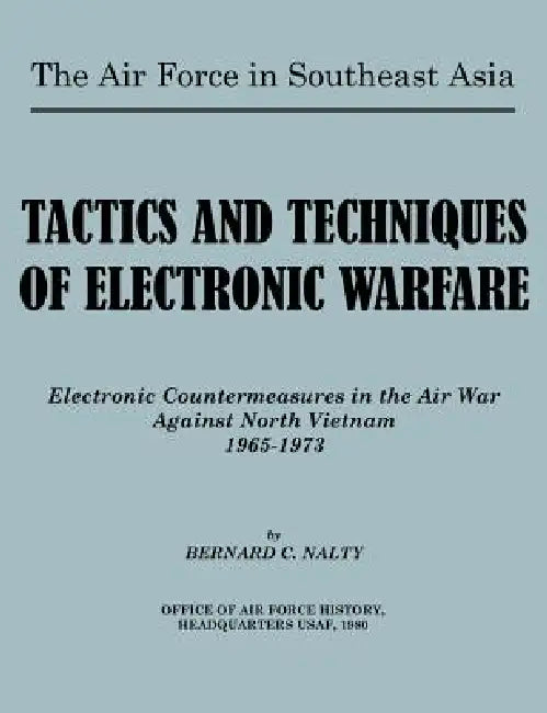 The Air Force in Southeast Asia. Tactics and Techniques of Electronic Warfare: Electronic Countermeasures in the Air War Against North Vietnam by Bernard C. Nalty, John W. Huston, U. S. Office of Air Force History