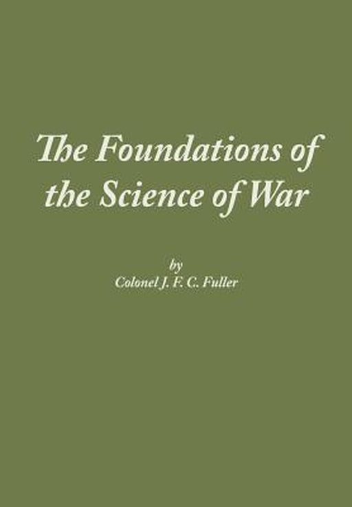 The Foundations of the Science of War by J F C Fuller