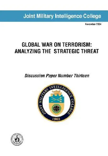Global War on Terrorism: Analyzing the Strategic Threat (Discussion Paper Number Thirteen) by Russell G. Swenson, Anonymous, Joint Military Intelligence College