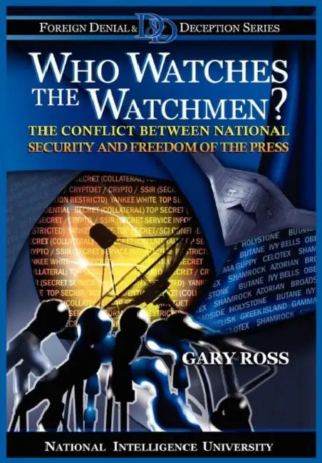 Who Watches the Watchmen? The Conflict Between National Security and Freedom of the Press by Gary Ross, National Intelligence University Press, Michael V. Hayden