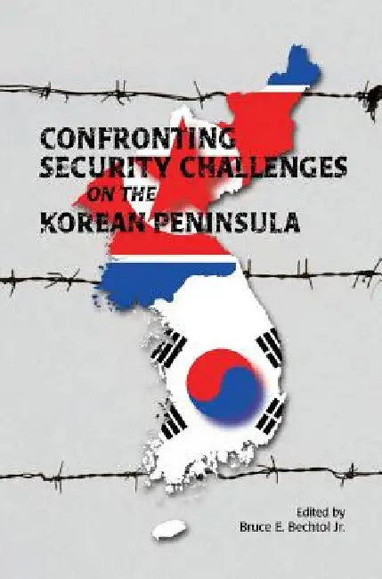 Confronting Security Challenges on the Korean Peninsula by Bruce E. Bechtol, Marine Corps University Press