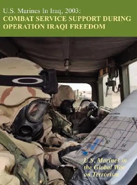 U.S. Marines in Iraq, 2003: Combat Service Support During Operation Iraqi Freedom (U.S. Marines in the Global War on Terrorism) by Melissa D. Mihocko, Charles P. Neimeyer, U. S. Marine Corps History Division