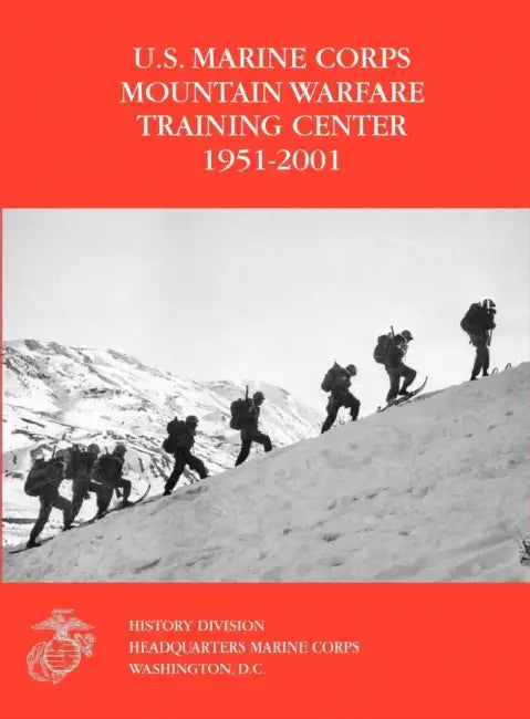 The U.S. Marine Corps Mountain Warfare Training Center 1951-2001 by Orlo K. Steele, Charles P. Neimeyer, U. S. Marine Corps History Division