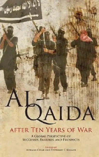 Al-Qaida After Ten Years of War: A Global Perspective of Successes, Failures, and Prospects by Norman Cigar, Stephanie E. Kramer, Marine Corps University Press