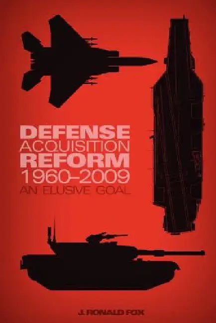 Defense Acquisition Reform, 1960-2009: An Elusive Goal by Richard Stewart, Ronald J. Fox, U. S. Army Center of Military History