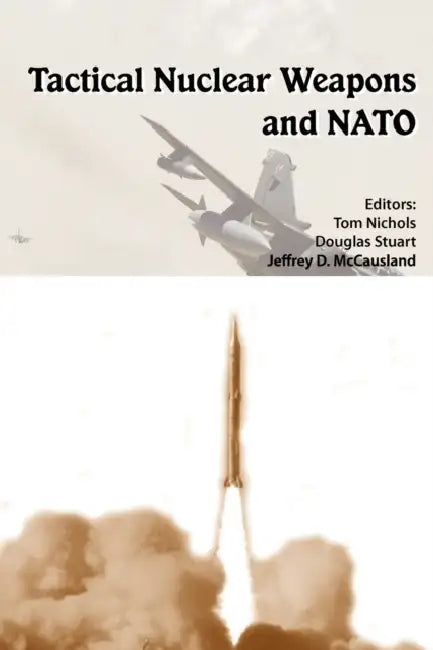 Tactical Nuclear Weapons and NATO by Tom Nichols, Douglas Stuart, Strategic Studies Institute