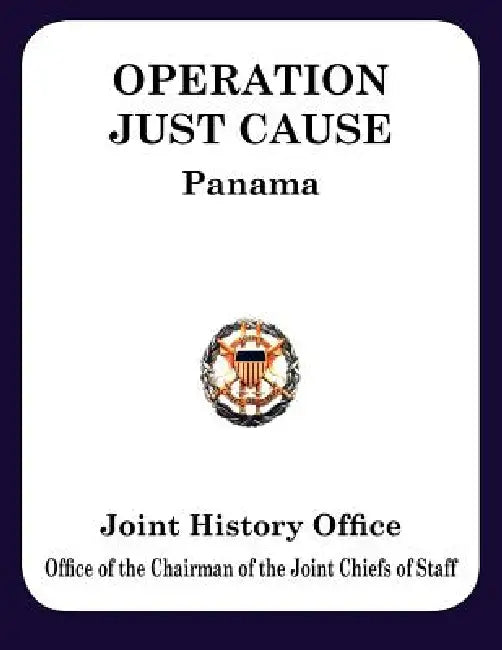 Operation Just Cause: The Planning and Execution of Joint Operations in Panama by Ronald H. Cole