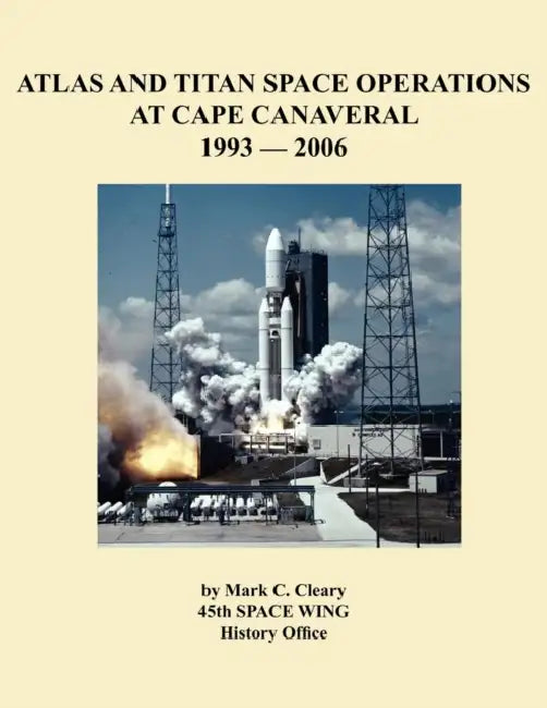 Atlas and Titan Space Operations at Cape Canaveral 1993-2006 by Mark C. Cleary, 45th Space Wing History Office
