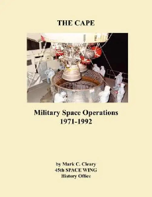 The Cape: Military Space Operations 1971-1992 by Mark C. Cleary, 45th Space Wing History Office