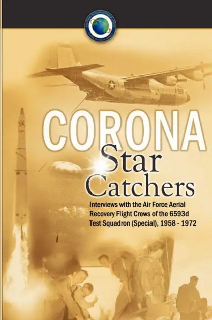 Corona Star Catchers: The Air Force Aerial Recovery Aircrews of the 6593d Test Squadron (Special), 1958-1972 by Robert D. Mulchay, Robert A. McDonald, Center Study National Reconnaissance