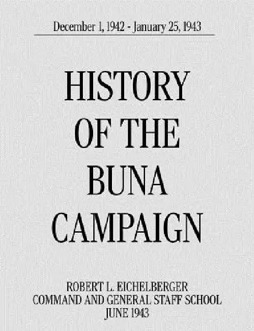History of the Buna Campaign, December 1, 1942 - January 25, 1943 by Robert L. Eichelberger, Command and General Staff School