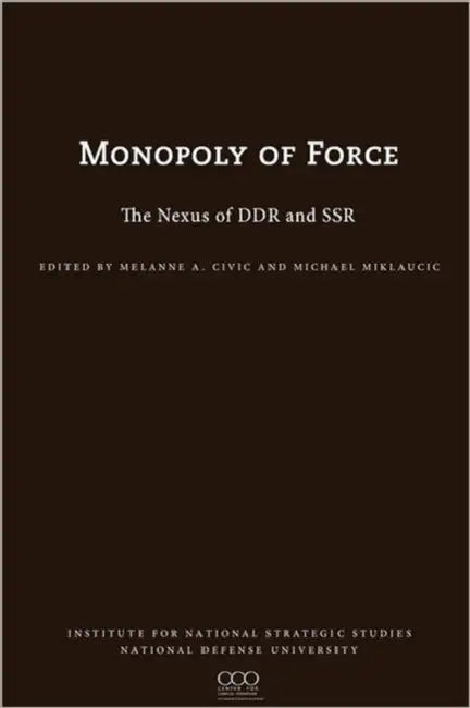 The Monopoly of Force: The Nexus of DDR and SSR by Melanie L. Civic, Michael Miklaucic, James N. Mattis