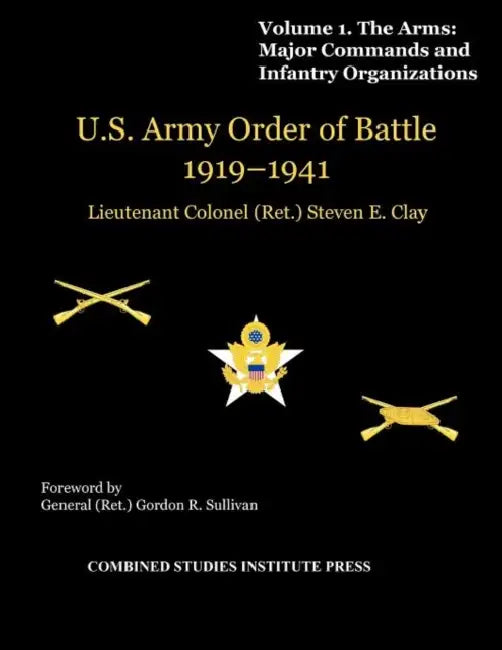 United States Army Order of Battle 1919-1941. Volume I. The Arms: Major Commands, and Infantry Organizations by Steven E. Clay, Gordon R. Sulllivan, Combat Studies Institute Press