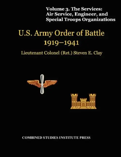 United States Army Order of Battle 1919-1941. Volume III. The Services: Air Service, Engineer, and Special Troops Organization by Steven E. Clay, Combat Studies Institute Press