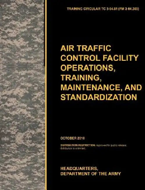 Aviation Traffic Control Facility Operations, Training, Maintenance, and Standardization: The Official U.S. Army Training Circular Tc 3-04.81 by U. S. Army Training and Doctrine Command, Army Aviation Center of Excellence, U. S. Department of the a.
