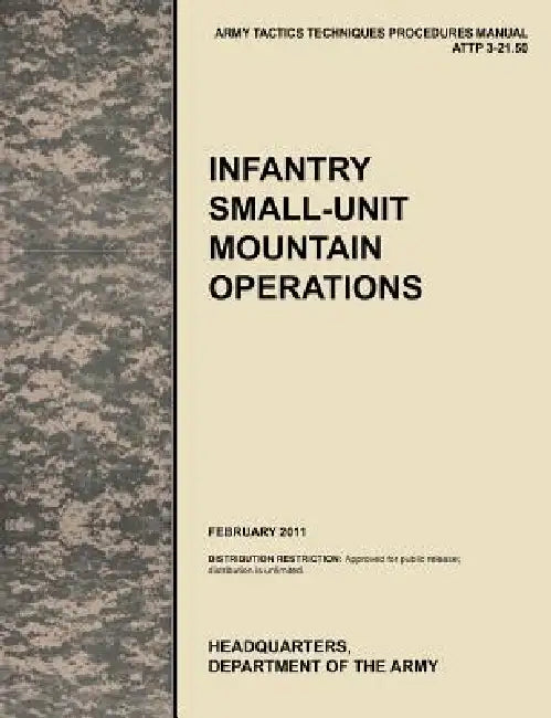 Infantry Small-Unit Mountain Operations: The Official U.S. Army Tactics, Techniques, and Procedures (Attp) Manual 3.21-50 (February 2011) by U. S. Army Training and Doctrine Command, Army Maneuver Center of Excellence, U S Department of the a