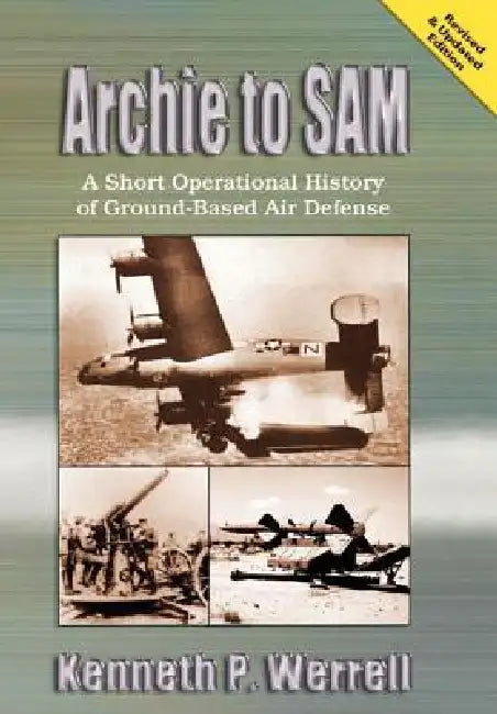 Archie to Sam: A Short Operational History of Ground-Based Air Defense (Revised and Updated Edition) by Kenneth R. Werrell, Air University Press, Donald R. Infante