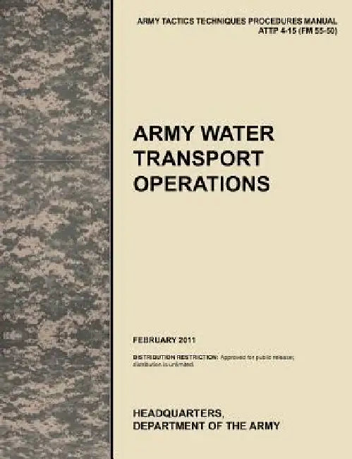 Army Water Transport Operations: The official U.S. Army Tactics, Techniques, and Procedures manual ATTP 4-15 (FM 55-50), February 2011 by U. S. Army Training and Doctrine Command, U. S. Army Combined Arms Support Command, U. S. Department of the Army