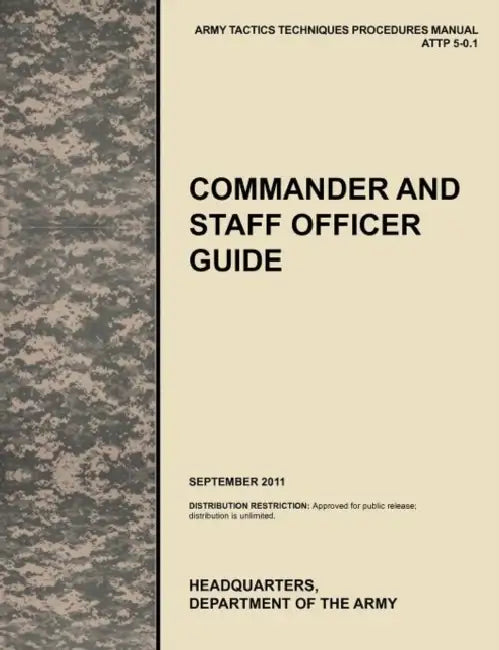 Commander and Staff Officer Guide: The Official U.S. Army Tactics, Techniques, and Procedures Manual Attp 5-0.1, September 2011 by U. S. Army Training and Doctrine Command, Combined Arms Doctrine Directorate, U S Department of the a
