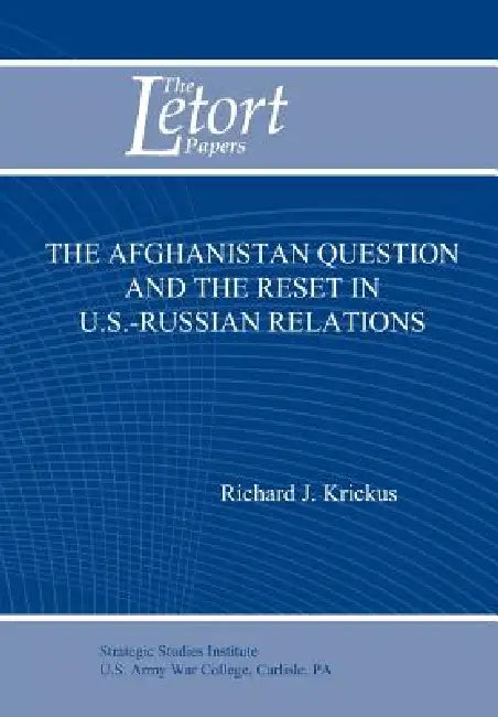 The Afghanistan Question and the Reset in U.S. Iranian Relations (Letort Paper) by Richard J. Krickus, U. S. Army Strategic Studies Institute