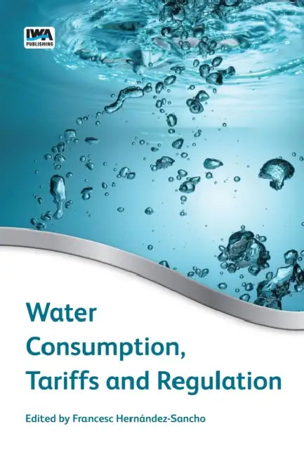 Water Consumption, Tariffs and Regulation by Francesc Hernandez-Sancho, Maria Molinos-Senante