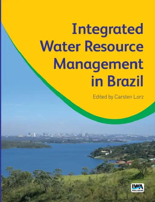 Integrated Water Resource Management in Brazil by Carsten Lorz, Franz Makeschin, Holger Weiss