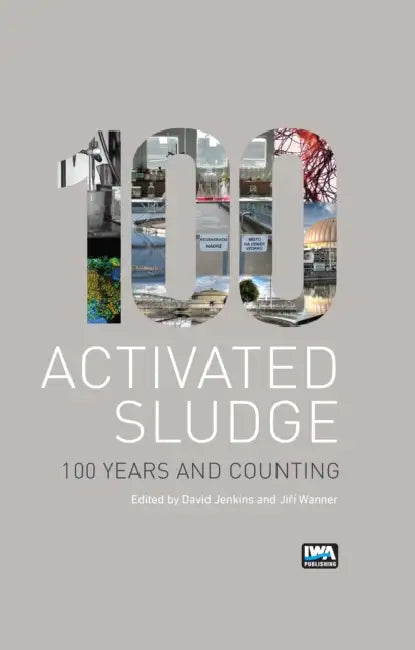 Activated Sludge - 100 Years and Counting by David Jenkins, Jiri Wanner