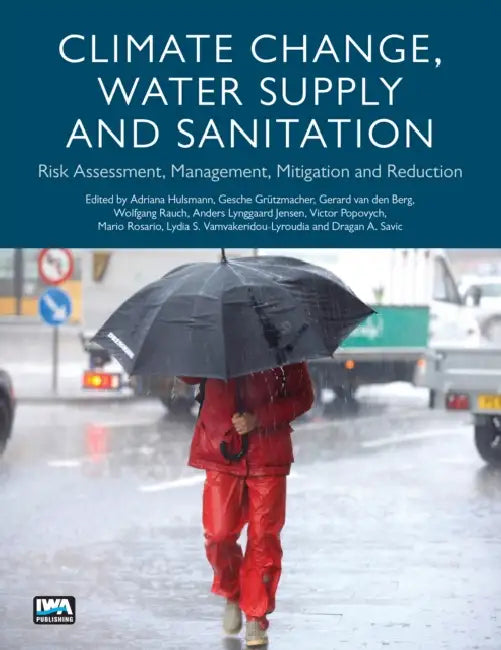 Climate Change, Water Supply and Sanitation: Risk Assessment, Management, Mitigation and Reduction by Adriana Hulsmann, Gesche Grutzmacher, Gerard Berg