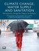 Climate Change, Water Supply and Sanitation: Risk Assessment, Management, Mitigation and Reduction by Adriana Hulsmann, Gesche Grutzmacher, Gerard Berg