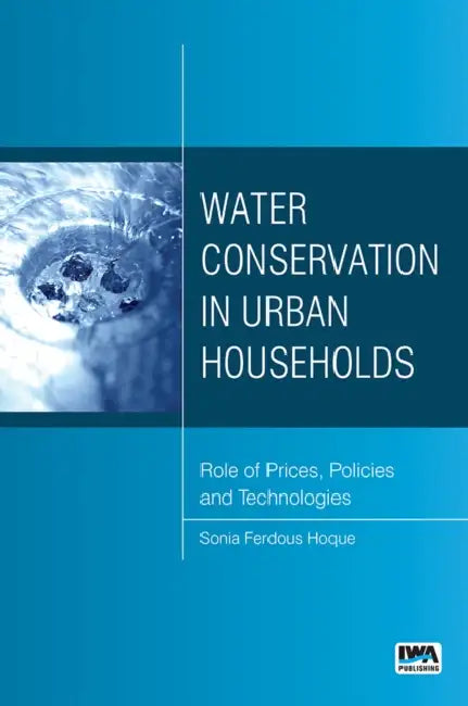 Water Conservation in Urban Households: Role of Prices, Policies and Technologies by Sonia Ferdous Hoque