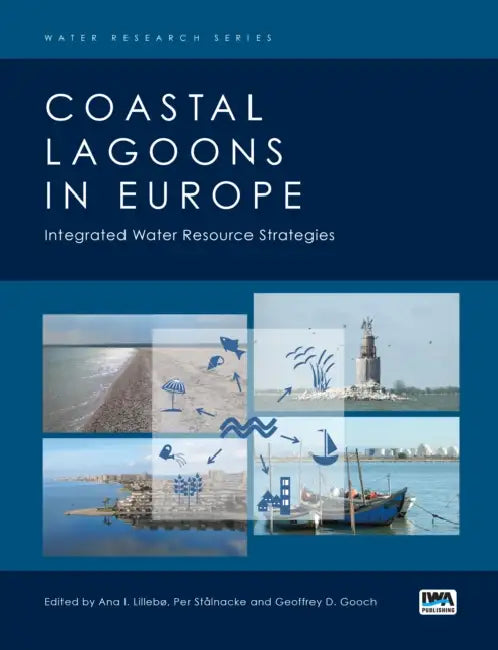 Coastal Lagoons in Europe: Integrated Water Resource Strategies by Ana I. Lillebo, Per Stalnacke, Geoffrey D. Gooch