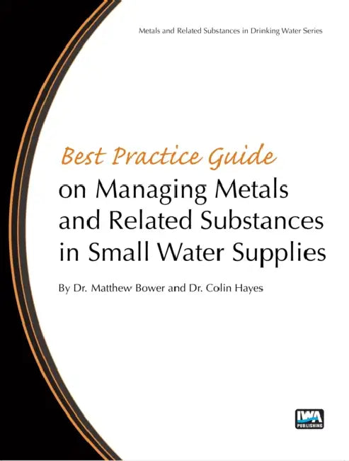 Best Practice Guide on the Management of Metals in Small Water Supplies by Matthew Bower, Colin Hayes