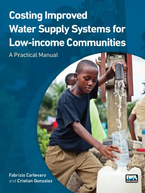 Costing Improved Water Supply Systems for Low-Income Communities: A Practical Manual by Fabrizio Carlevaro, Cristian Gonzalez