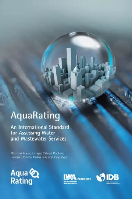 Aquarating: An International Standard for Assessing Water and Wastewater Services by Matthias Krause, Enrique Cabrera Jr, Francisco Cubillo