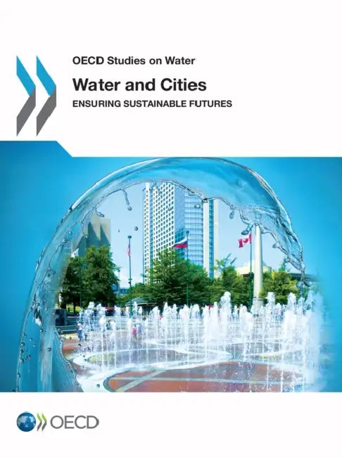 Water and Cities: Ensuring Sustainable Futures by Organisation for Economic Co-Operation a