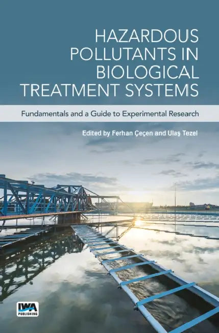 Hazardous Pollutants in Biological Treatment Systems: Fundamentals and a Guide to Experimental Research by Ferhan Cecen, Ulaş Tezel