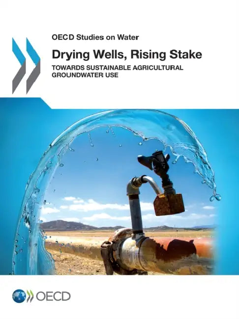 Drying Wells, Rising Stakes - Towards Sustainable Agricultural Groundwater Use by Organisation for Economic Co-Operation a