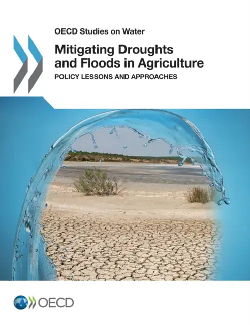 Mitigating Droughts and Floods in Agriculture: Policy Lessons and Approaches by Organisation for Economic Co-Operation a