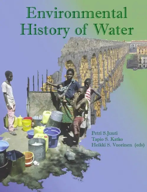 Environmental History of Water by Petri S. Juuti, Tapio Katko, H. Vuorinen