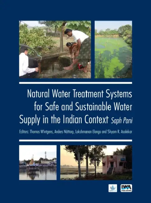 Natural Water Treatment Systems for Safe and Sustainable Water Supply in the Indian Context: Saph Pani by Thomas Wintgens, Anders Nattorp, Lakshmanan Elango
