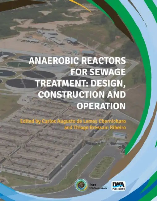 Anaerobic Reactors for Sewage Treatment: Design, Construction and Operation by Carlos Augusto Lemos Chernicharo, Thiago Bressani