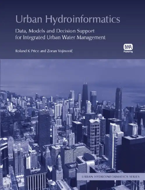 Urban Hydroinformatics: Data, Models and Decision Support for Integrated Urban Water Management by Zoran Vojinovic, Sarah Thorne, Roland Price