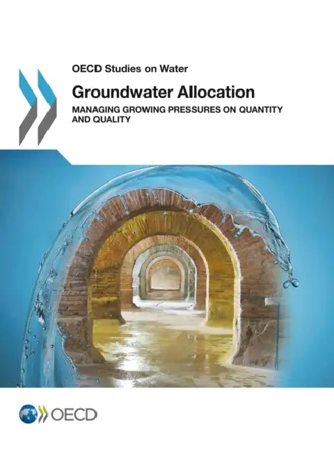 Groundwater Allocation: Managing Growing Pressures on Quantity and Quality by Organisation for Economic Co-Operation a