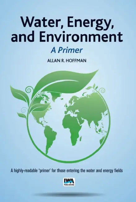 Water, Energy, and Environment - A Primer by Allan R. Hoffman